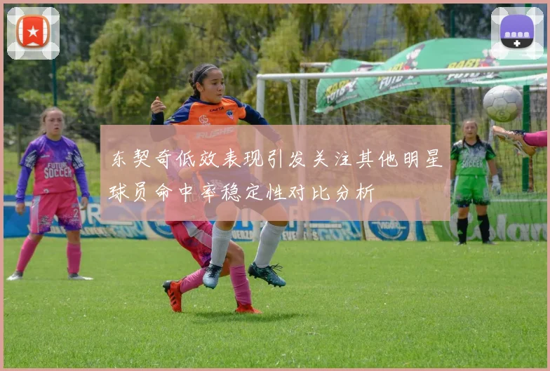 东契奇低效表现引发关注其他明星球员命中率稳定性对比分析