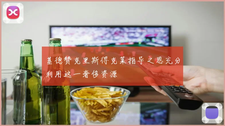 基德赞克里斯得克莱指导之恩充分利用这一奢侈资源