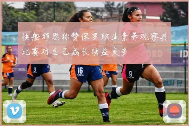快船邓恩称赞保罗职业素养观察其比赛对自己成长助益良多